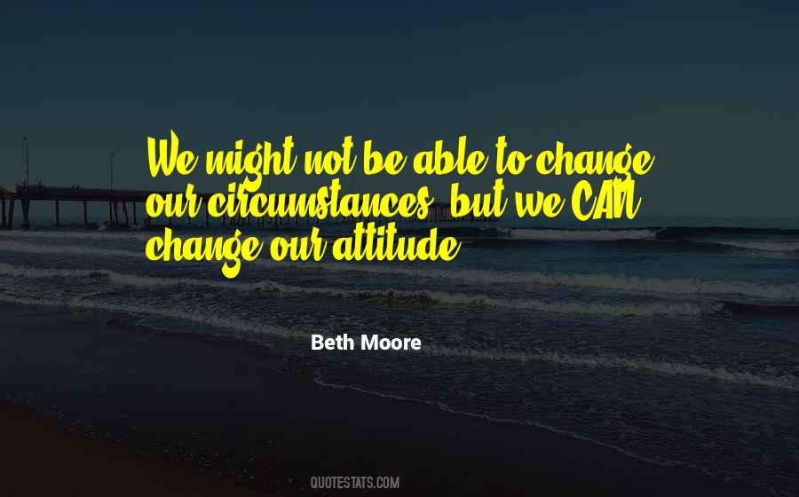 Circumstances Can Change Quotes #1154655