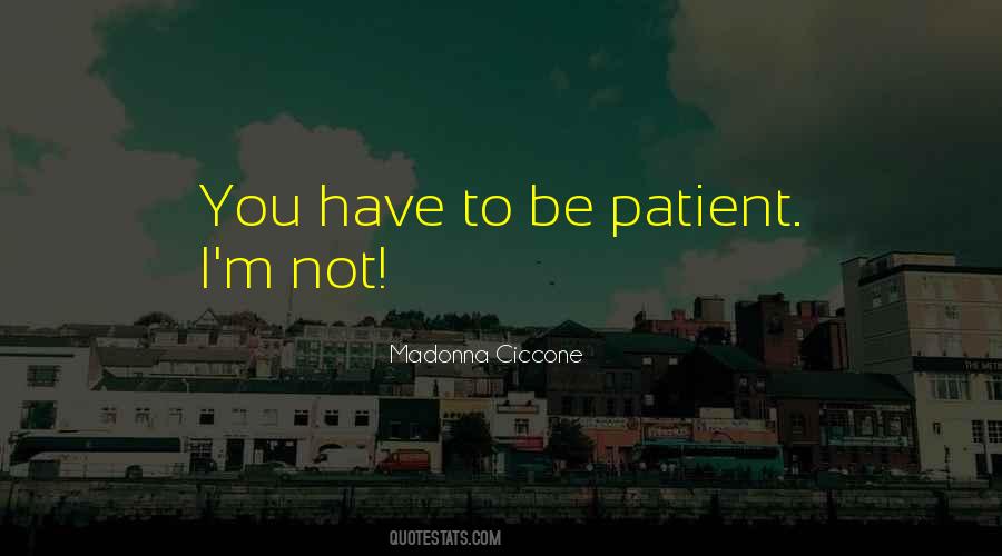 You Have To Be Patient Quotes #1654659