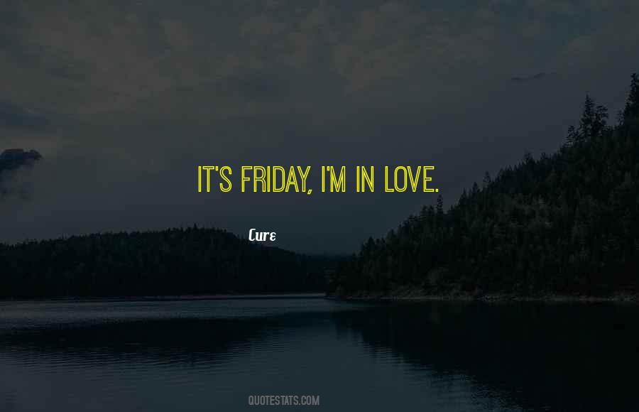 Friday I'm In Love Quotes #887223