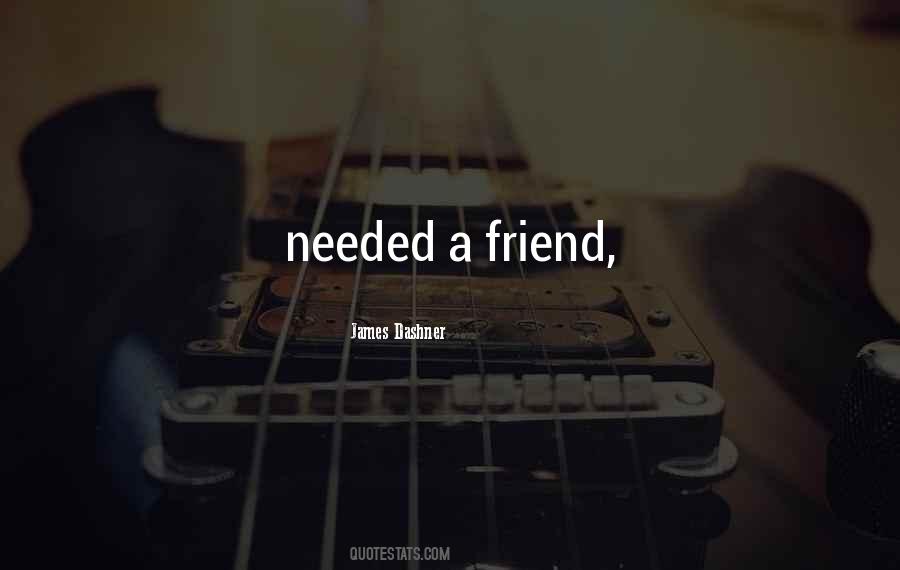 Friend Needed Quotes #41100