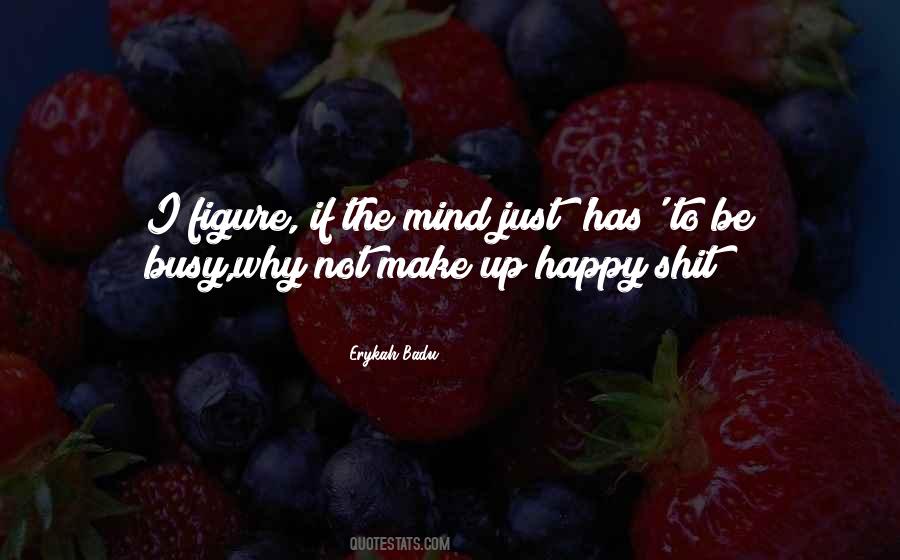 Why Be Happy Quotes #1810129