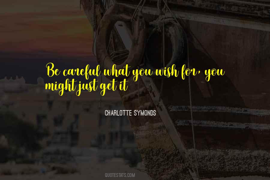 You Get What You Wish For Quotes #1738154