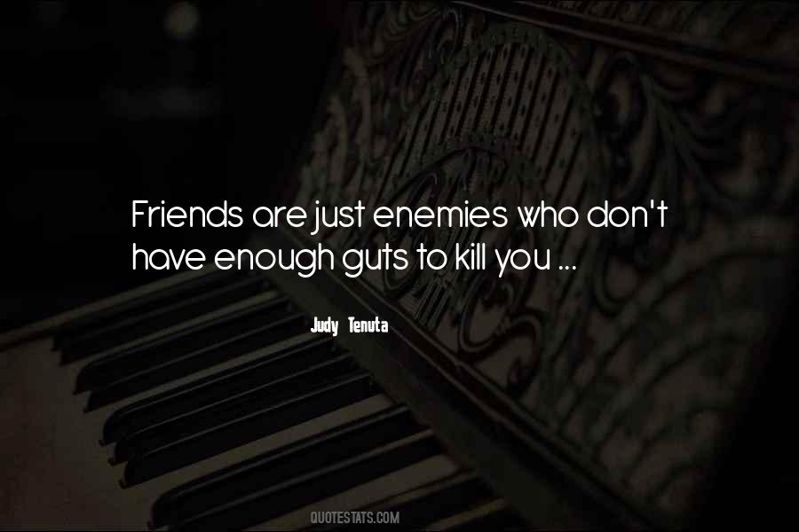 Friends Are Just Enemies Quotes #529356