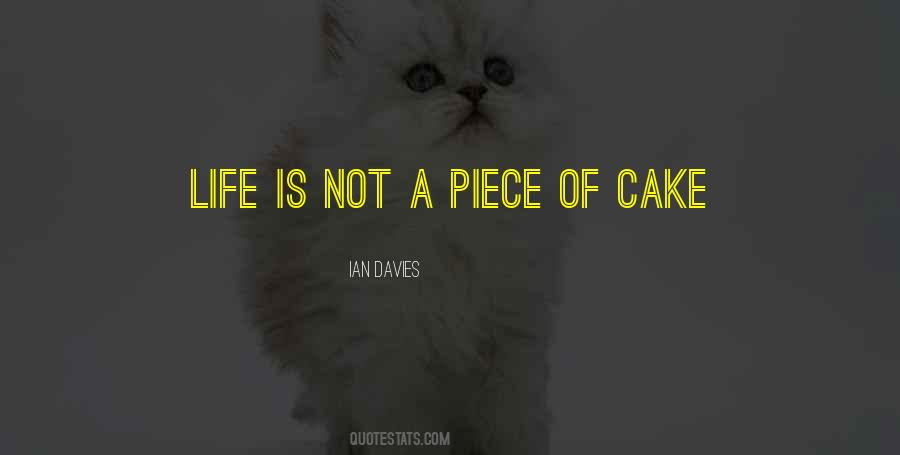 Life Is Not A Piece Of Cake Quotes #1306471