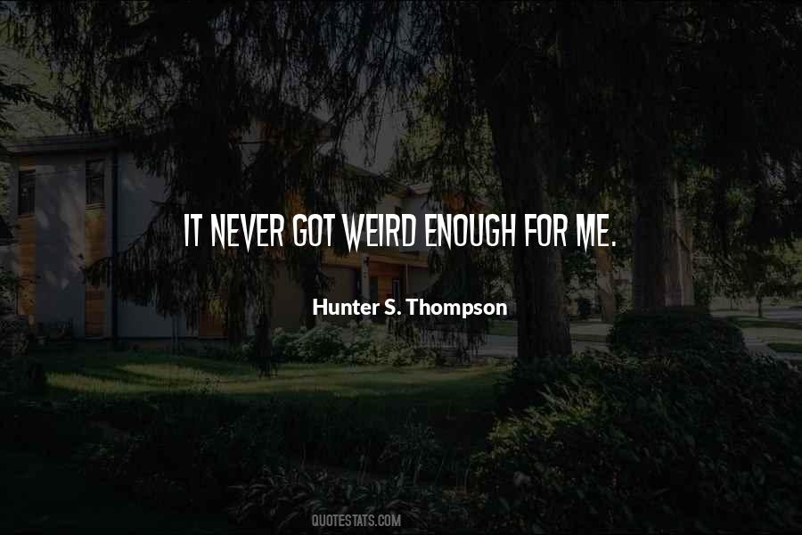 It Never Got Weird Enough For Me Quotes #622631