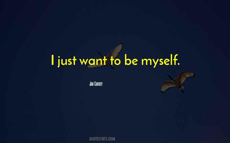I Just Want To Be Quotes #1032044
