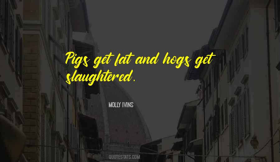 Hogs Get Slaughtered Quotes #1601873
