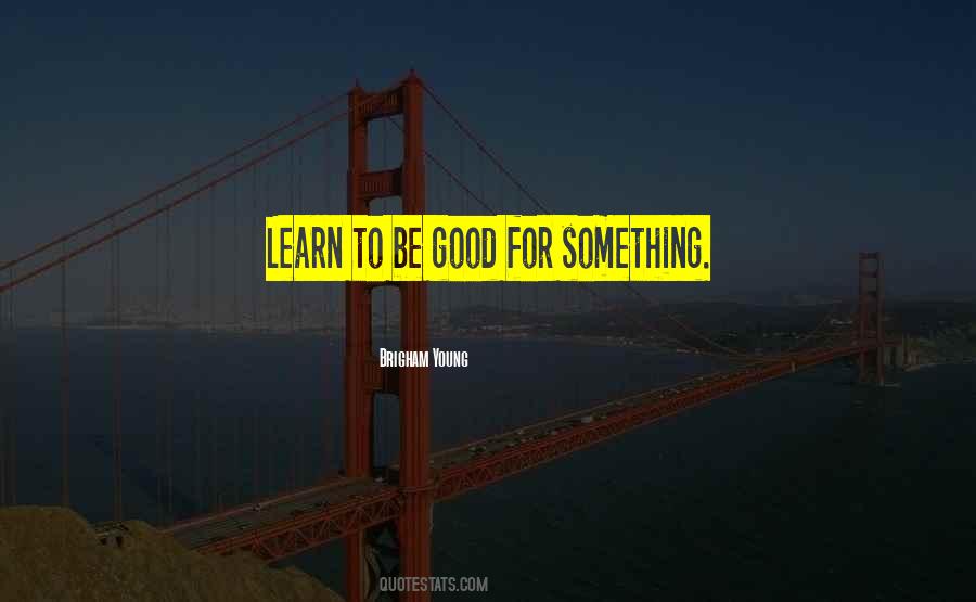 Quotes About Good To Learn #315428