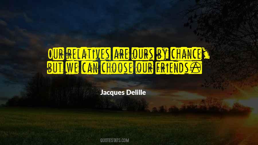 Friends You Choose Quotes #1082430