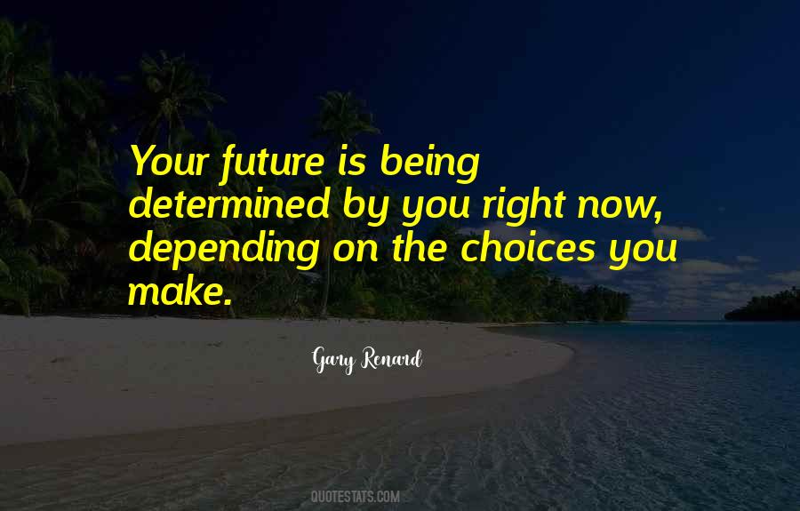 Choices You Make Now Quotes #925045
