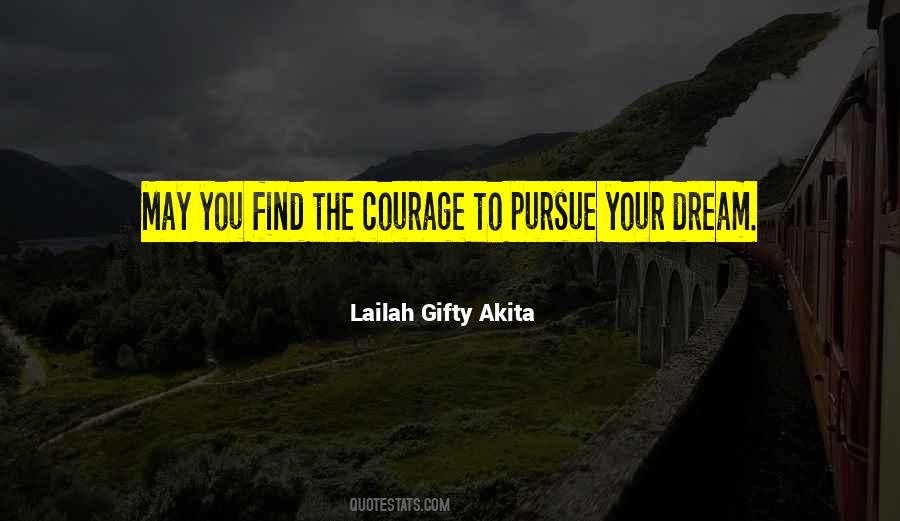 Courage To Pursue Quotes #1362060