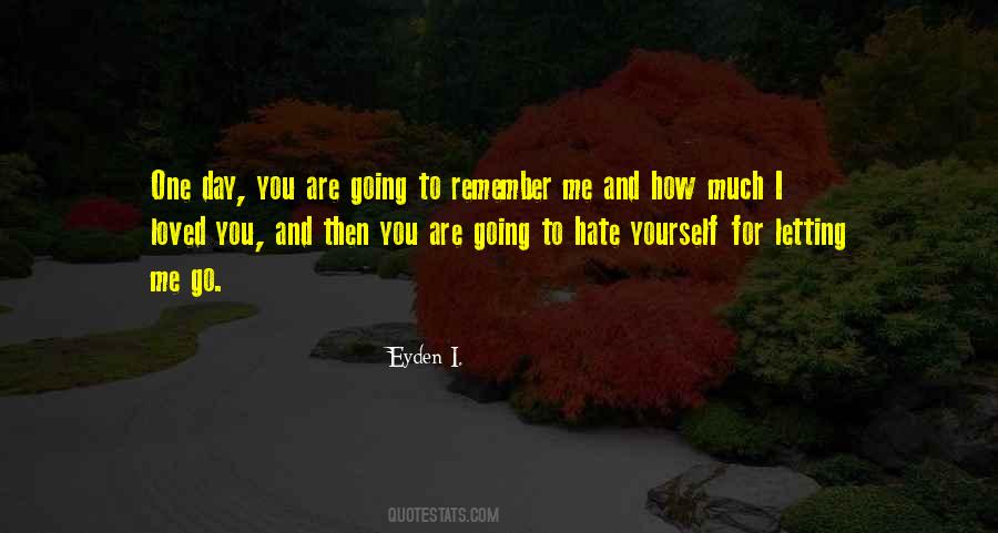 One Day You Are Going To Remember Me Quotes #896534