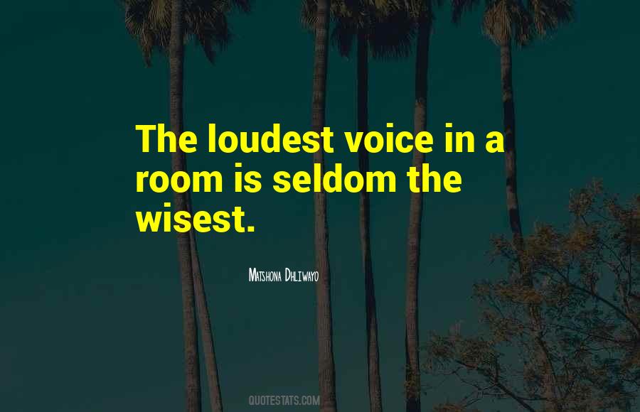 The Loudest Voice In The Room Quotes #25322