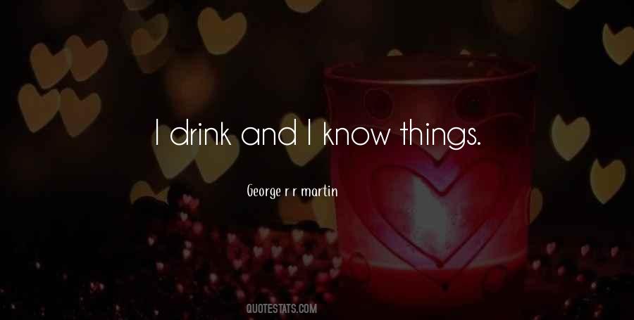 I Drink And I Know Things Quotes #1814311