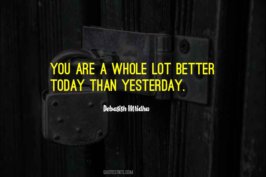 Be Better Today Than Yesterday Quotes #370922