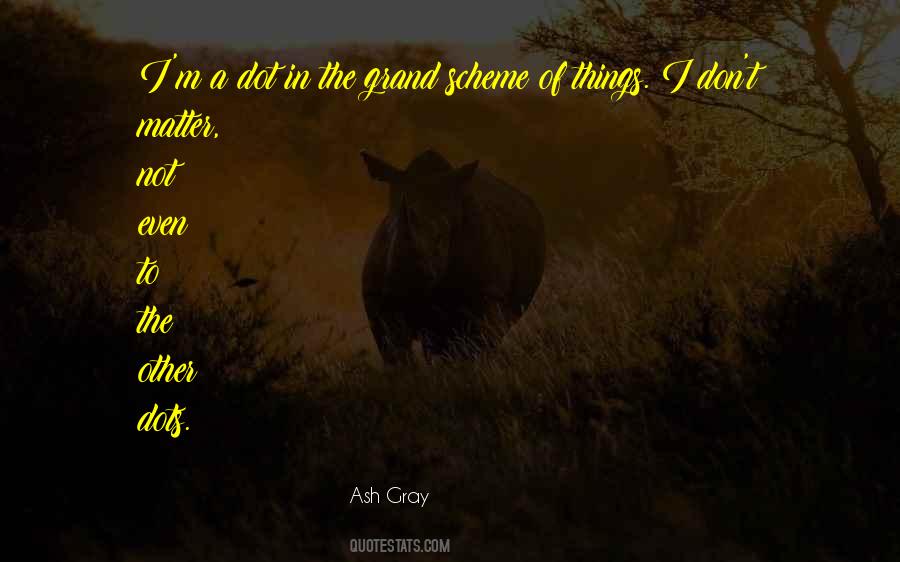 In The Scheme Of Things Quotes #1472675