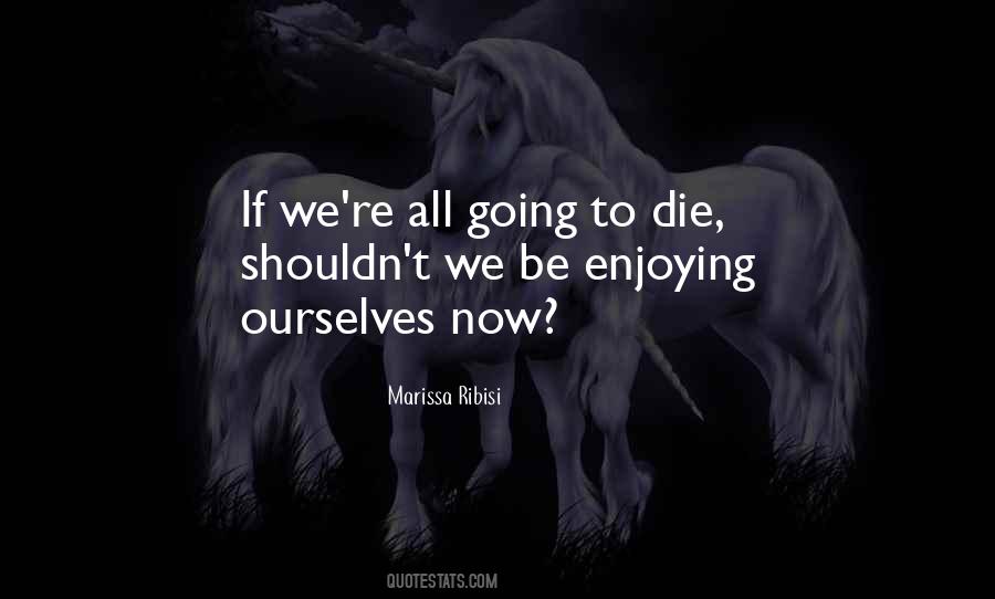 Enjoying Ourselves Quotes #1409334