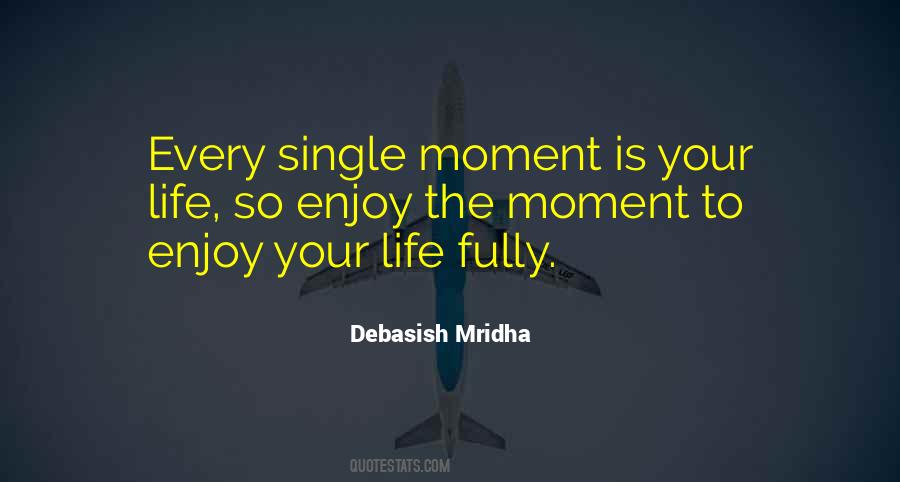 Enjoy Life Fully Quotes #315012