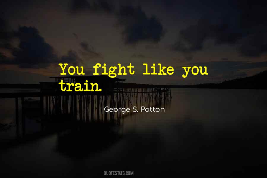 You Fight Like You Train Quotes #1053485