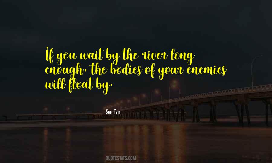 If You Wait By The River Long Enough Quotes #1363103