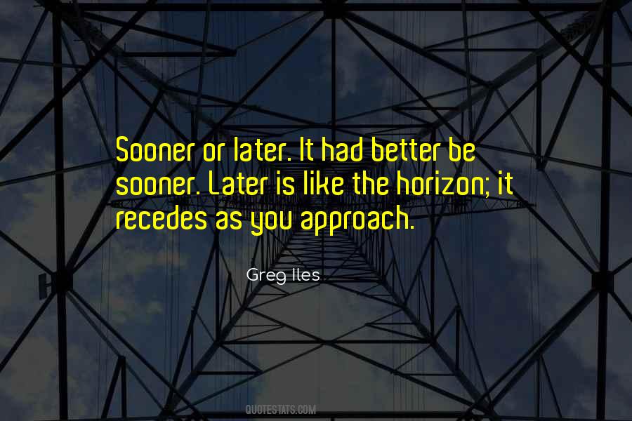 Sooner Is Better Than Later Quotes #780396