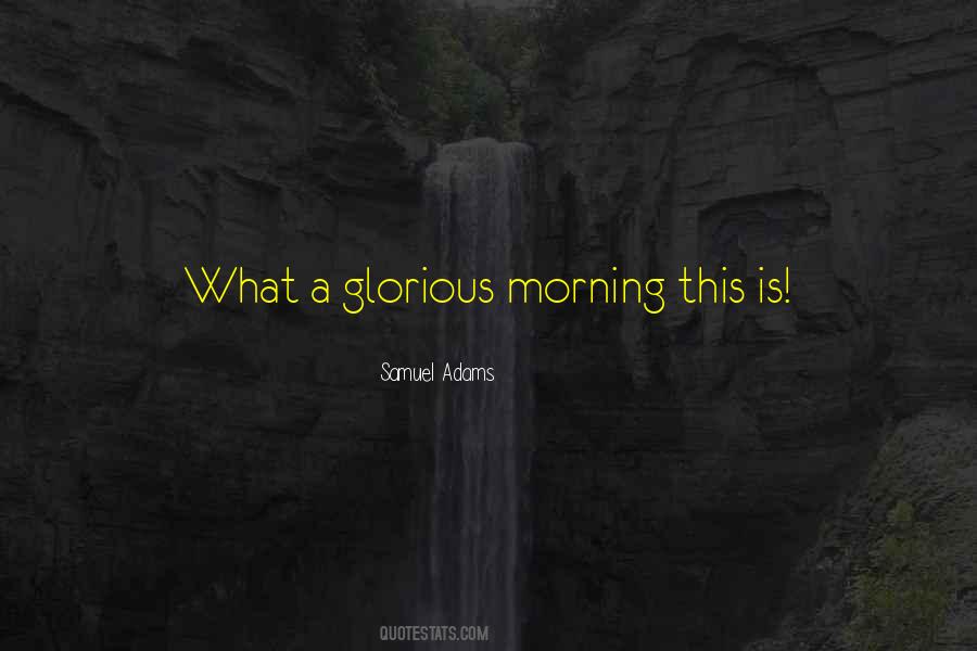 What A Glorious Morning Quotes #57316