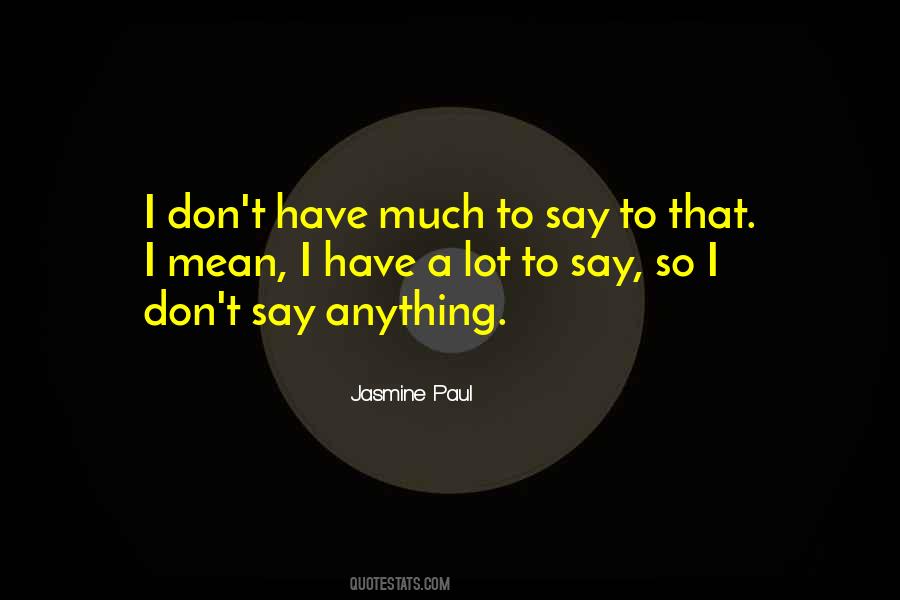 I Have So Much To Say Quotes #1096892