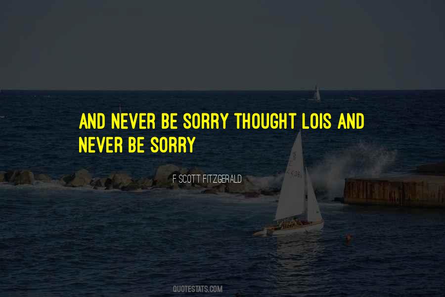 Never Be Sorry Quotes #1001992