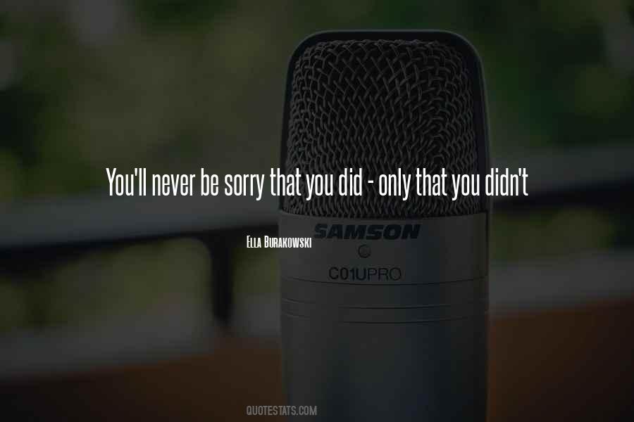 Never Be Sorry Quotes #447625