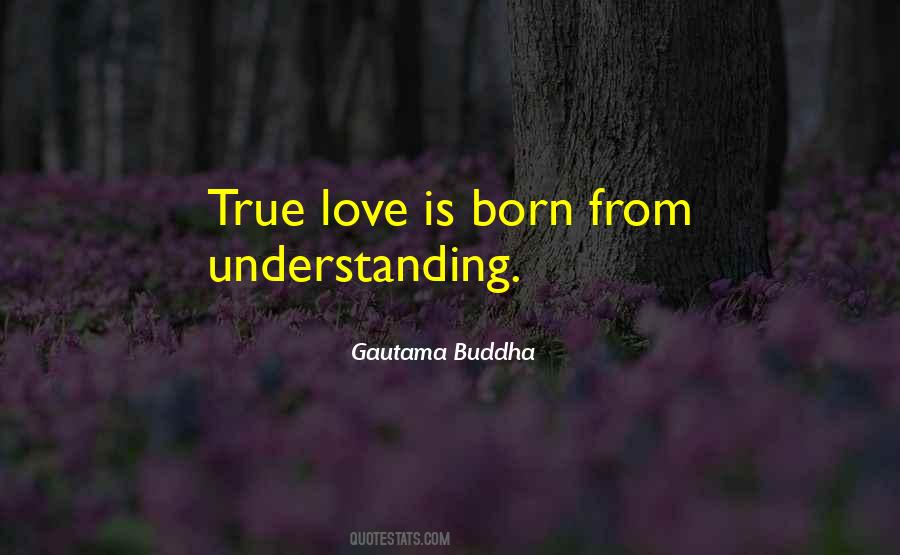 True Love Is Born From Understanding Quotes #1727506