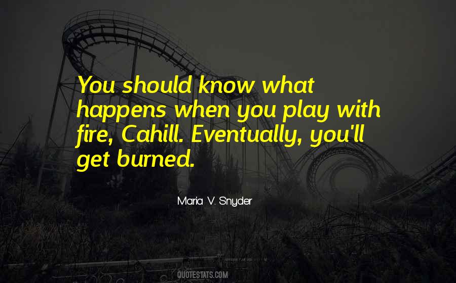 Play With Fire And You Will Get Burned Quotes #1139400