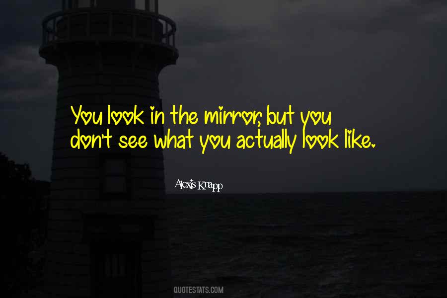 Like What You See In The Mirror Quotes #553944