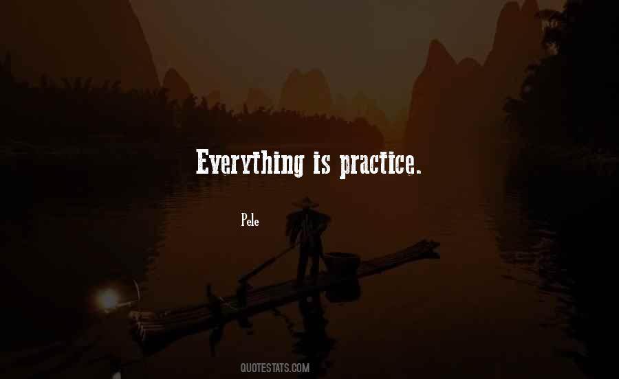 Practice Is Everything Quotes #346298