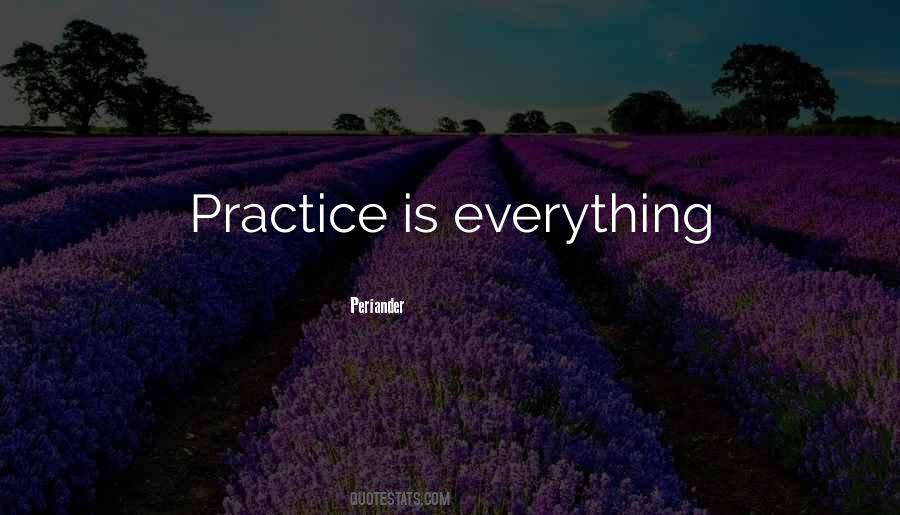 Practice Is Everything Quotes #615938