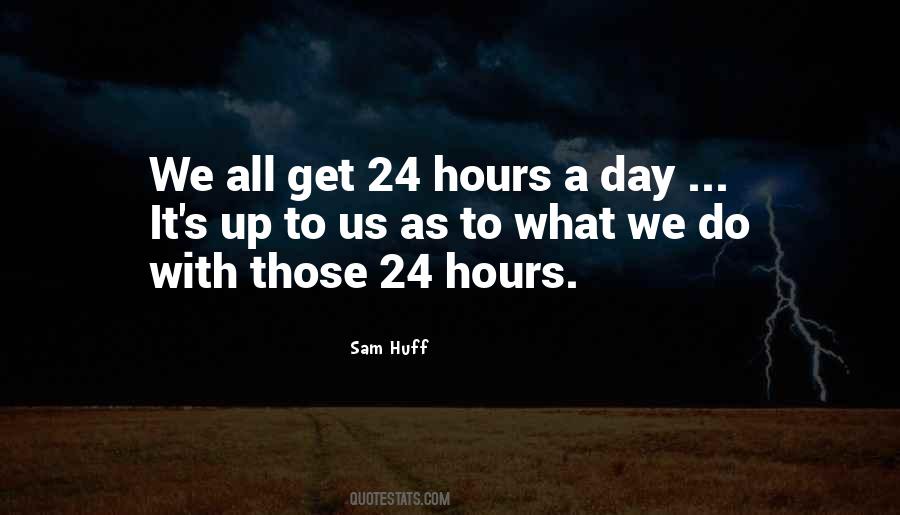 We All Get 24 Hours A Day Quotes #1805873
