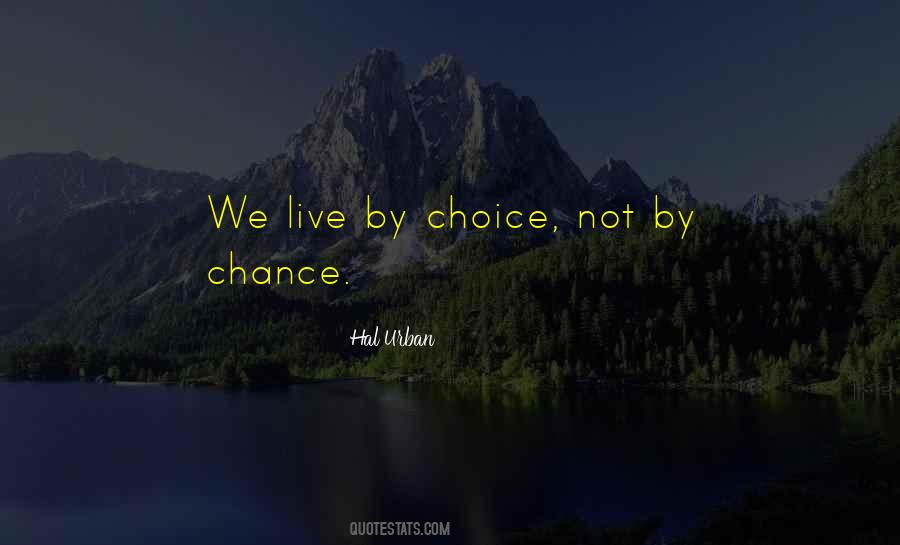 Choice Not Chance Quotes #1873945