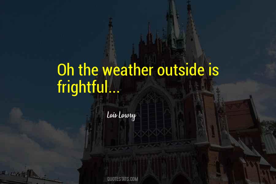 Oh The Weather Outside Is Weather Quotes #234396