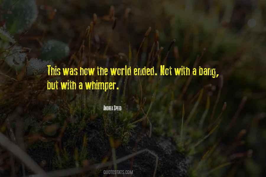 Not With A Bang But With A Whimper Quotes #755890