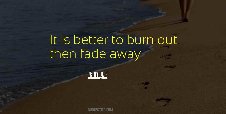Better To Burn Out Than Fade Away Quotes #1229116