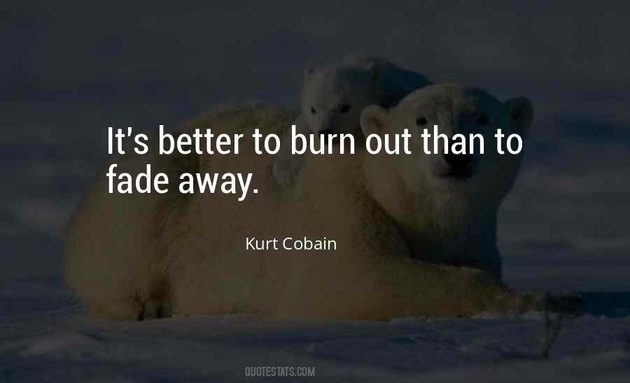 Better To Burn Out Than Fade Away Quotes #1421703
