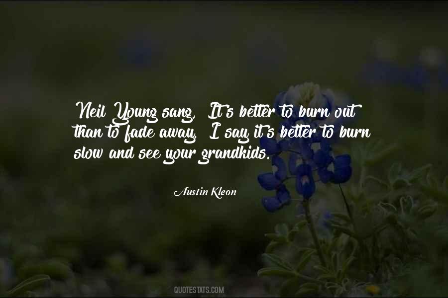 Better To Burn Out Than Fade Away Quotes #550599