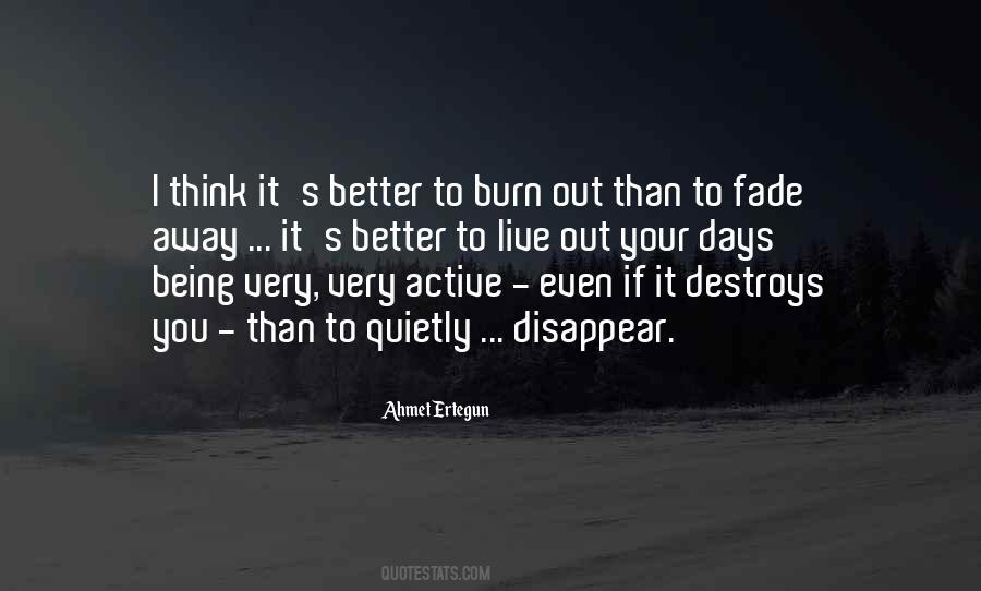 Better To Burn Out Than Fade Away Quotes #779435