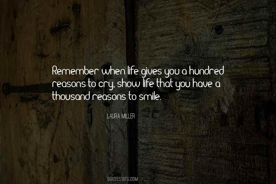 When Life Gives You A Hundred Reasons To Cry Quotes #527246 When Life Gives You A Hundred Reasons To Cry Quotes #527246