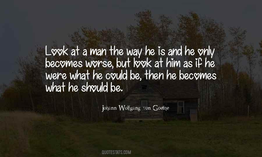 Look At A Man The Way He Is Quotes #1064852