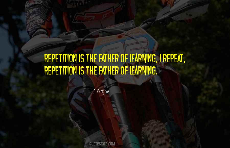 Repetition Is The Father Of Learning Quotes #1870085 Repetition Is The Father Of Learning Quotes #1870085
