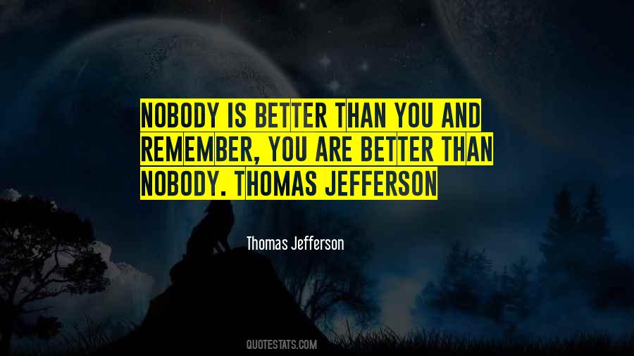 Nobody Is Better Than You Quotes #1583009