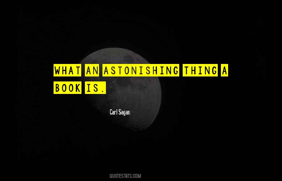 What An Astonishing Thing A Book Is Quotes #1141832