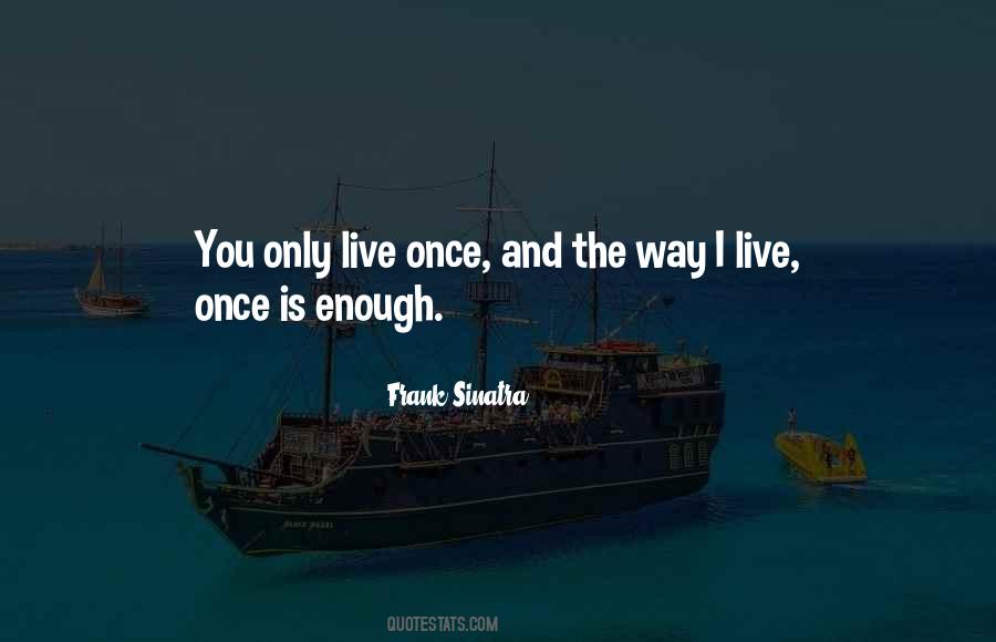 Live Only Once Quotes #1510652