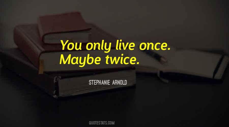 Live Only Once Quotes #1553979