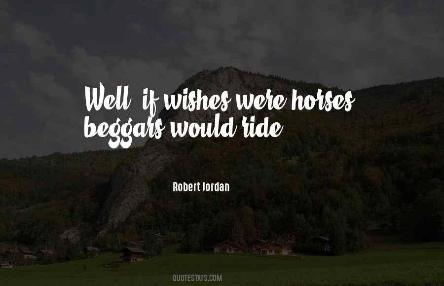 If Wishes Were Horses Beggars Would Ride Quotes #662844 If Wishes Were Horses Beggars Would Ride Quotes #662844